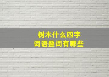 树木什么四字词语叠词有哪些