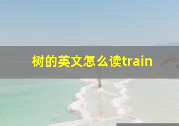 树的英文怎么读train