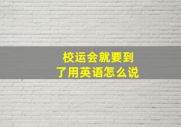 校运会就要到了用英语怎么说