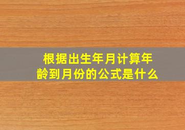 根据出生年月计算年龄到月份的公式是什么