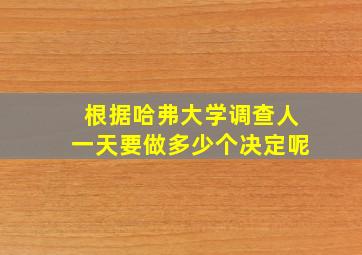 根据哈弗大学调查人一天要做多少个决定呢