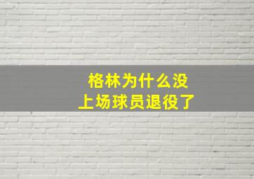 格林为什么没上场球员退役了