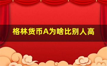 格林货币A为啥比别人高