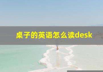 桌子的英语怎么读desk