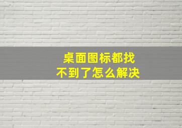 桌面图标都找不到了怎么解决