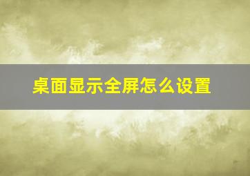 桌面显示全屏怎么设置