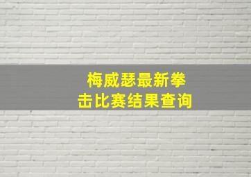 梅威瑟最新拳击比赛结果查询