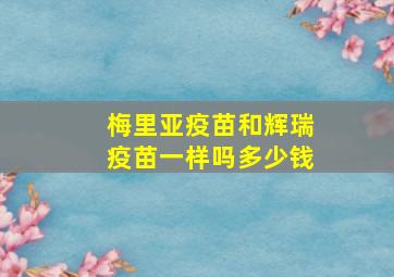 梅里亚疫苗和辉瑞疫苗一样吗多少钱