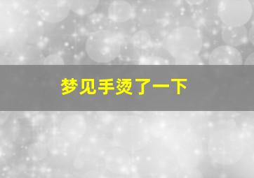 梦见手烫了一下