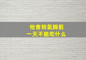 检查转氨酶前一天不能吃什么