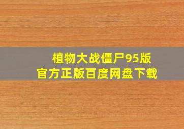 植物大战僵尸95版官方正版百度网盘下载