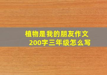 植物是我的朋友作文200字三年级怎么写