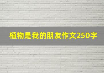 植物是我的朋友作文250字