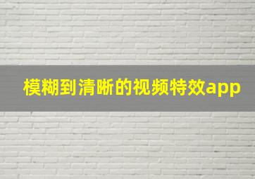 模糊到清晰的视频特效app