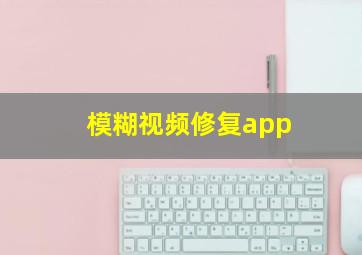 模糊视频修复app