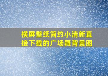 横屏壁纸简约小清新直接下载的广场舞背景图