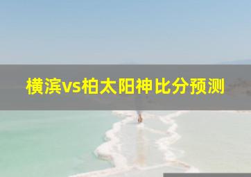 横滨vs柏太阳神比分预测