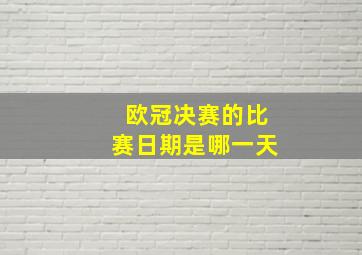 欧冠决赛的比赛日期是哪一天