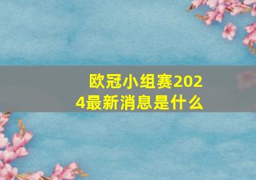 欧冠小组赛2024最新消息是什么