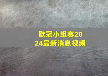 欧冠小组赛2024最新消息视频