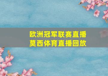 欧洲冠军联赛直播莫西体育直播回放