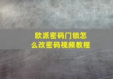 欧派密码门锁怎么改密码视频教程