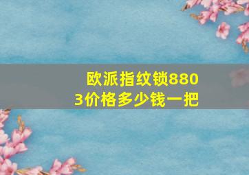 欧派指纹锁8803价格多少钱一把