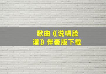 歌曲《说唱脸谱》伴奏版下载