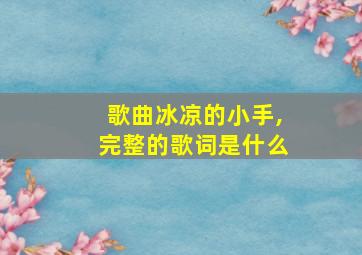 歌曲冰凉的小手,完整的歌词是什么