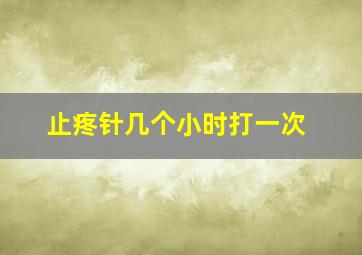 止疼针几个小时打一次