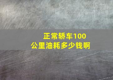 正常轿车100公里油耗多少钱啊