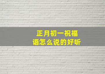 正月初一祝福语怎么说的好听