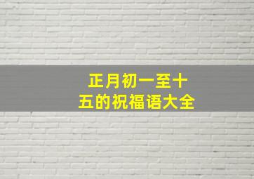 正月初一至十五的祝福语大全