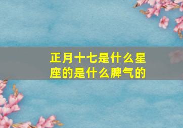 正月十七是什么星座的是什么脾气的