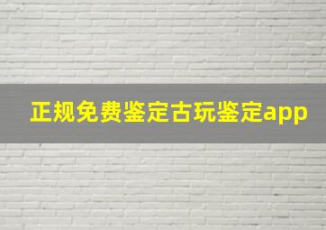 正规免费鉴定古玩鉴定app