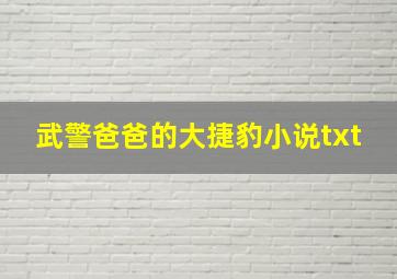 武警爸爸的大捷豹小说txt