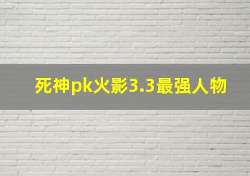 死神pk火影3.3最强人物