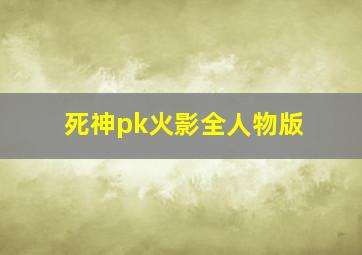 死神pk火影全人物版