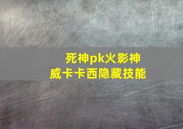 死神pk火影神威卡卡西隐藏技能