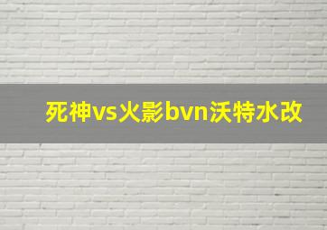 死神vs火影bvn沃特水改