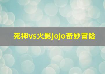 死神vs火影jojo奇妙冒险