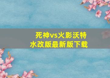 死神vs火影沃特水改版最新版下载