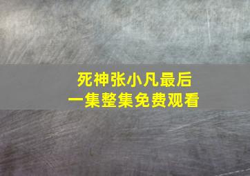 死神张小凡最后一集整集免费观看