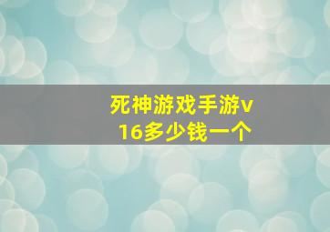 死神游戏手游v16多少钱一个