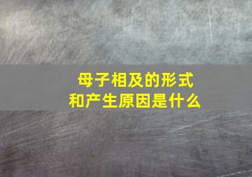 母子相及的形式和产生原因是什么