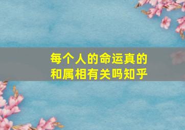 每个人的命运真的和属相有关吗知乎