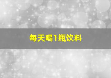 每天喝1瓶饮料