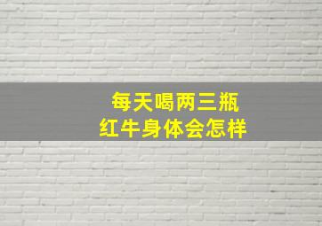 每天喝两三瓶红牛身体会怎样