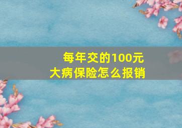 每年交的100元大病保险怎么报销