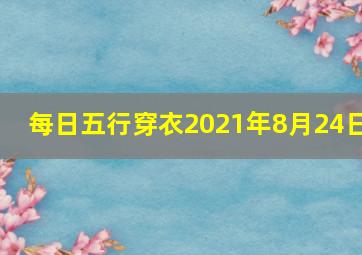 每日五行穿衣2021年8月24日